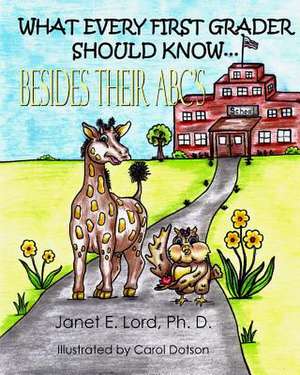 What Every First Grader Should Know Besides Their ABC's de Janet E. Lord Ph. D.