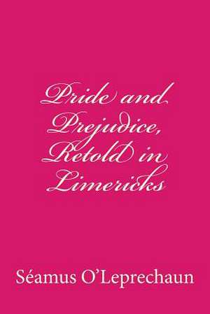 Pride and Prejudice, Retold in Limericks de Seamus O'Leprechaun