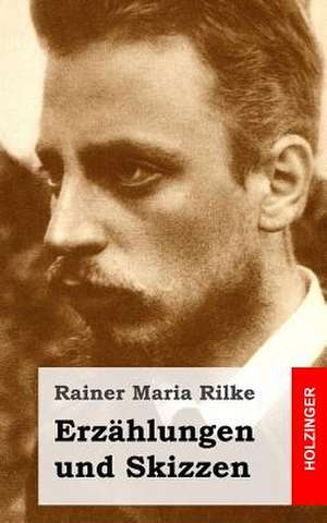 Erzahlungen Und Skizzen de Rainer Maria Rilke