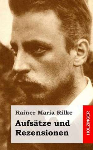 Aufsatze Und Rezensionen de Rainer Maria Rilke