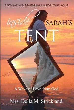 Inside Sarah's Tent, Birthing God's Blessings Inside Your Home de Mrs Della M. Strickland