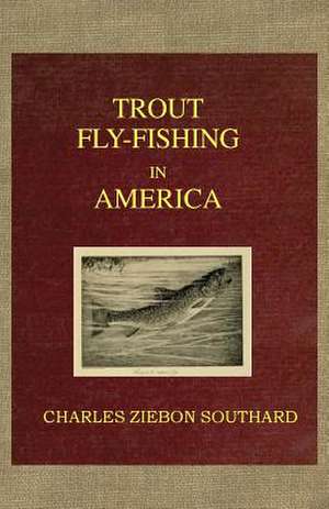 Trout Fly Fishing in America de Charles Zibeon Southard