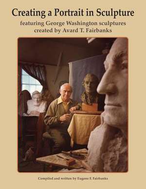 Creating a Portrait in Sculpture de Eugene F. Fairbanks