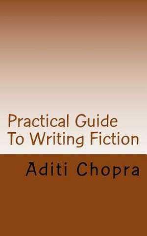 Practical Guide to Writing Fiction de Aditi Chopra