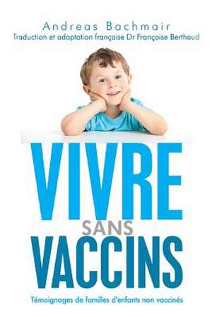 Vivre Sans Vaccins de Andreas Bachmair