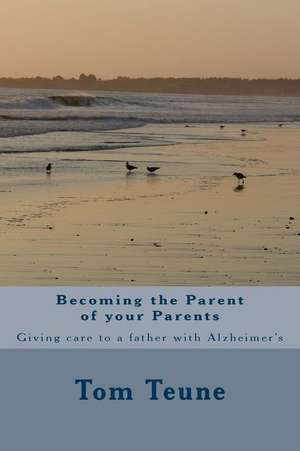 Becoming the Parent of Your Parents de MR Tom Teune