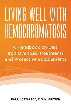 Living Well with Hemochromatosis de Ralph Catalase