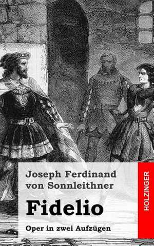 Fidelio de Joseph Ferdinand Von Sonnleithner