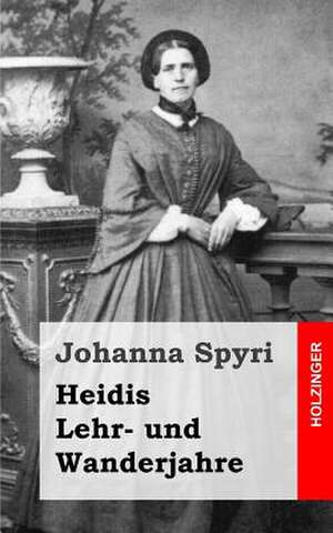 Heidis Lehr- Und Wanderjahre de Johanna Spyri