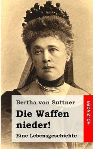 Die Waffen Nieder! de Bertha Von Suttner