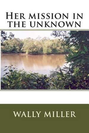 Her Mission in the Unknown de Wally Miller Miller