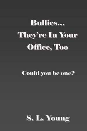 Bullies...They're in Your Office, Too de S. L. Young