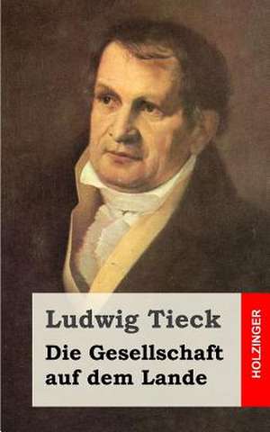 Die Gesellschaft Auf Dem Lande de Ludwig Tieck