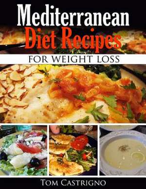 Mediterranean Diet Recipes for Weight Loss de Tom Castrigno