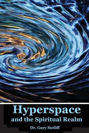 Hyperspace and the Spiritual Realm de Gary C. Sutliff