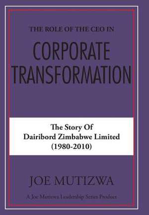 The Role of the CEO in Corporate Transformation de Joe Mutizwa