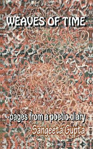 Weaves of Time: Pages from a Poetic Diary de Sangeeta Gupta