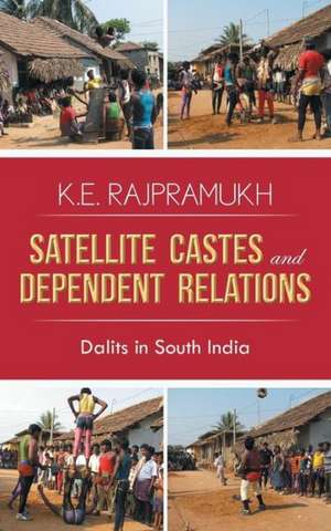 Satellite Castes and Dependent Relations: Dalits in South India de K.E. Rajpramukh