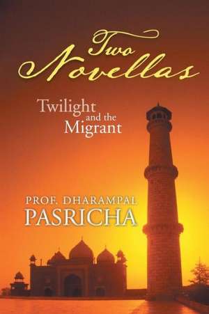 Two Novellas: Twilight And The Migrant de Prof. Dharampal Pasricha