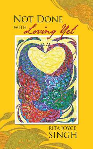 Not Done with Loving Yet de Rita Joyce Singh