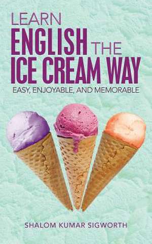 Learn English the Ice Cream Way de Shalom Kumar Sigworth