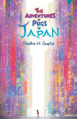 The Adventures of Pugs in Japan de Radha H. Gupta