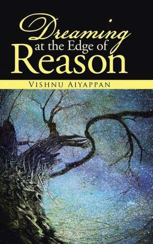 Dreaming at the Edge of Reason de Vishnu Aiyappan