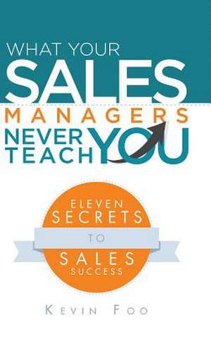 What Your Sales Managers Never Teach You de Kevin Foo