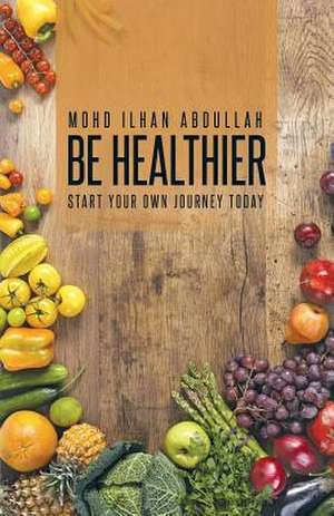 Be Healthier de Mohd Ilhan Abdullah