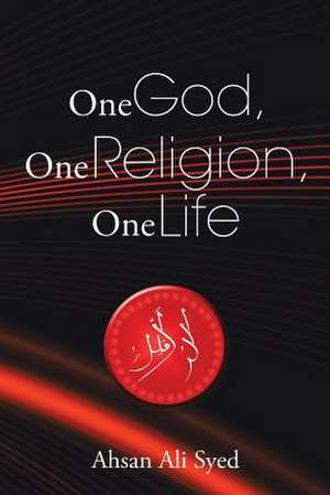 One God, One Religion, One Life de Ahsan Ali Syed