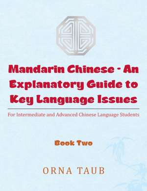 Mandarin Chinese-An Explanatory Guide to Key Language Issues de Orna Taub