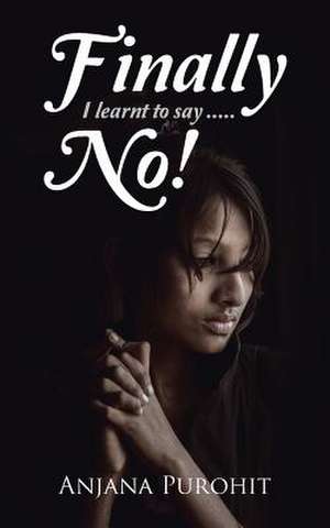 Finally I Learnt to Say.....No! de Anjana Purohit