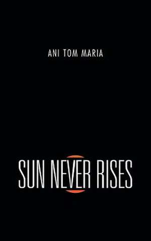 Sun Never Rises de Ani Tom Maria