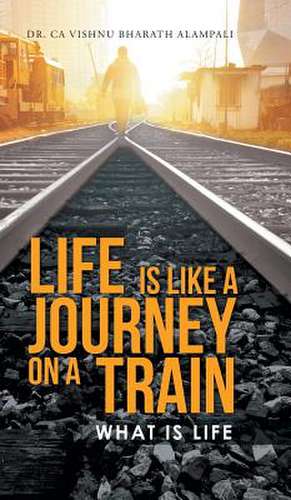 Life Is Like a Journey on a Train de Dr Ca Vishnu Bharath Alampali