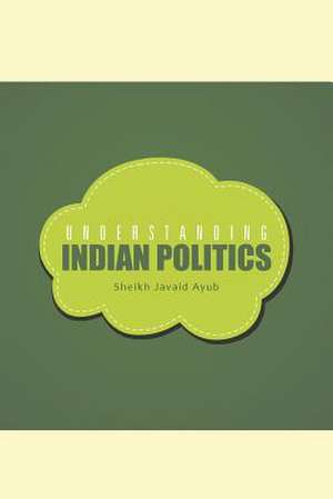 Understanding Indian Politics de Javaid Ayub Sheikh