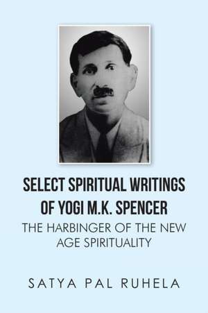 Select Spiritual Writings of Yogi M.K. Spencer de Satya Pal Ruhela