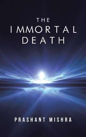 The Immortal Death de Prashant Mishra