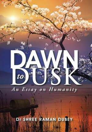 Dawn to Dusk de Dr Shree Raman Dubey