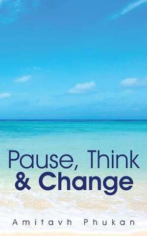 Pause, Think & Change de Amitavh Phukan