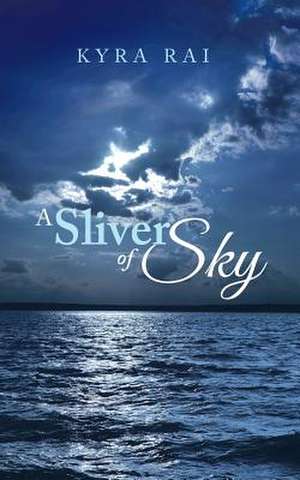 A Sliver of Sky de Kyra Rai