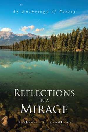 Reflections in a Mirage: An Anthology of Poetry de Gurkeerat S. Randhawa