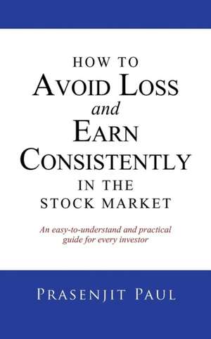 How to Avoid Loss and Earn Consistently in the Stock Market de Prasenjit Paul