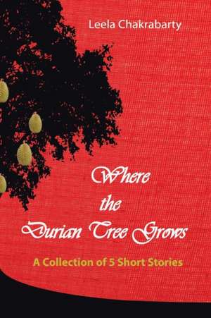 Where the Durian Tree Grows de Leela Chakrabarty