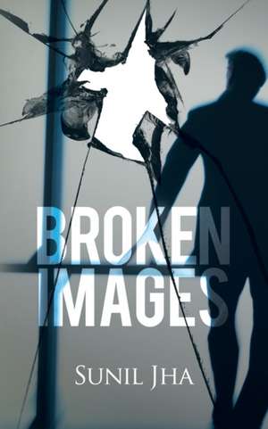 Broken Images de Sunil Jha