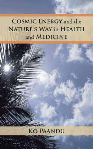 Cosmic Energy and the Nature's Way in Health and Medicine de Ko Paandu