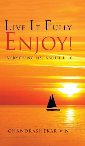 LIVE IT FULLY. ENJOY! de Chandrashekar V N