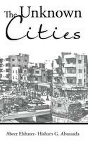 The Unknown Cities de Abeer Elshater - Hisham G. Abusaada