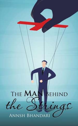 The Man Behind the Strings de Annsh Bhandari