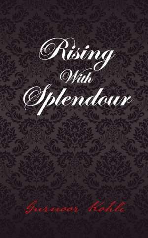 Rising With Splendour de Gurnoor Kohli