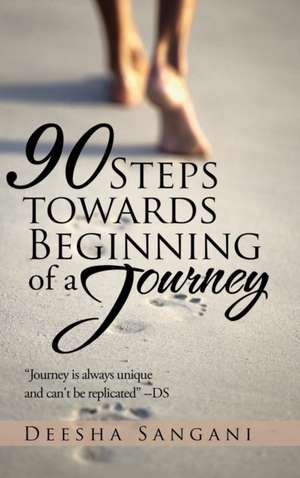 90 Steps towards Beginning of a Journey de Deesha Sangani